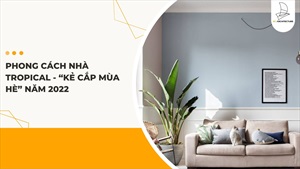 Phong cách nhà TROPICAL - "Kẻ cắp mùa hè" năm 2022